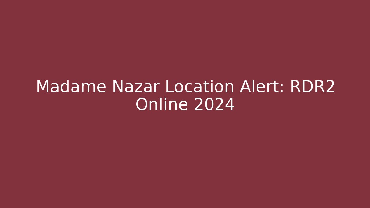 Madame Nazar Location Alert: RDR2 Online 2024
