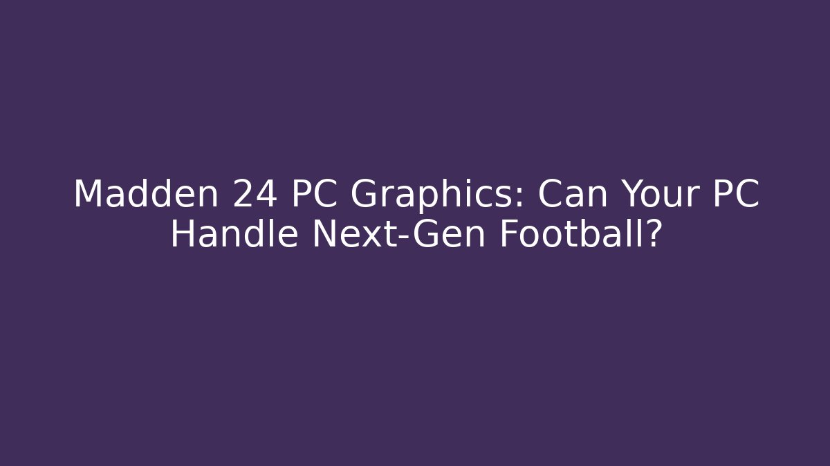 Madden 24 PC Graphics: Can Your PC Handle Next-Gen Football?