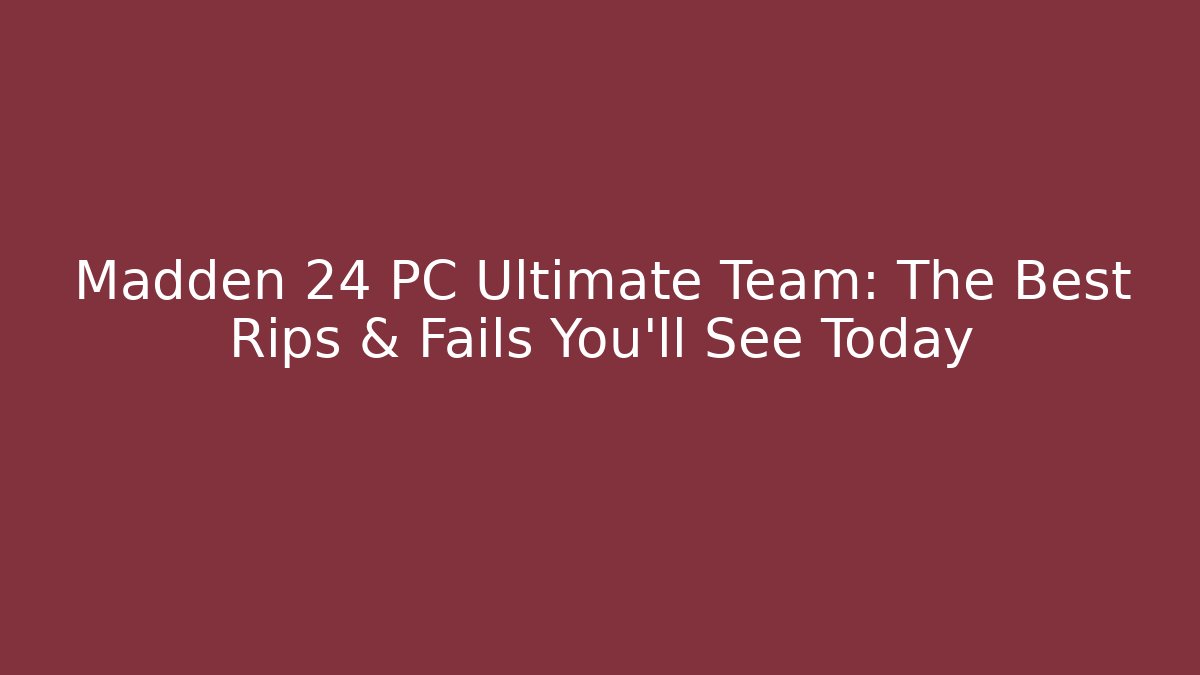 Madden 24 PC Ultimate Team: The Best Rips & Fails You'll See Today