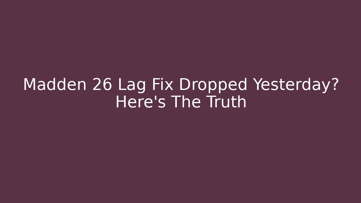 Madden 26 Lag Fix Dropped Yesterday? Here's The Truth
