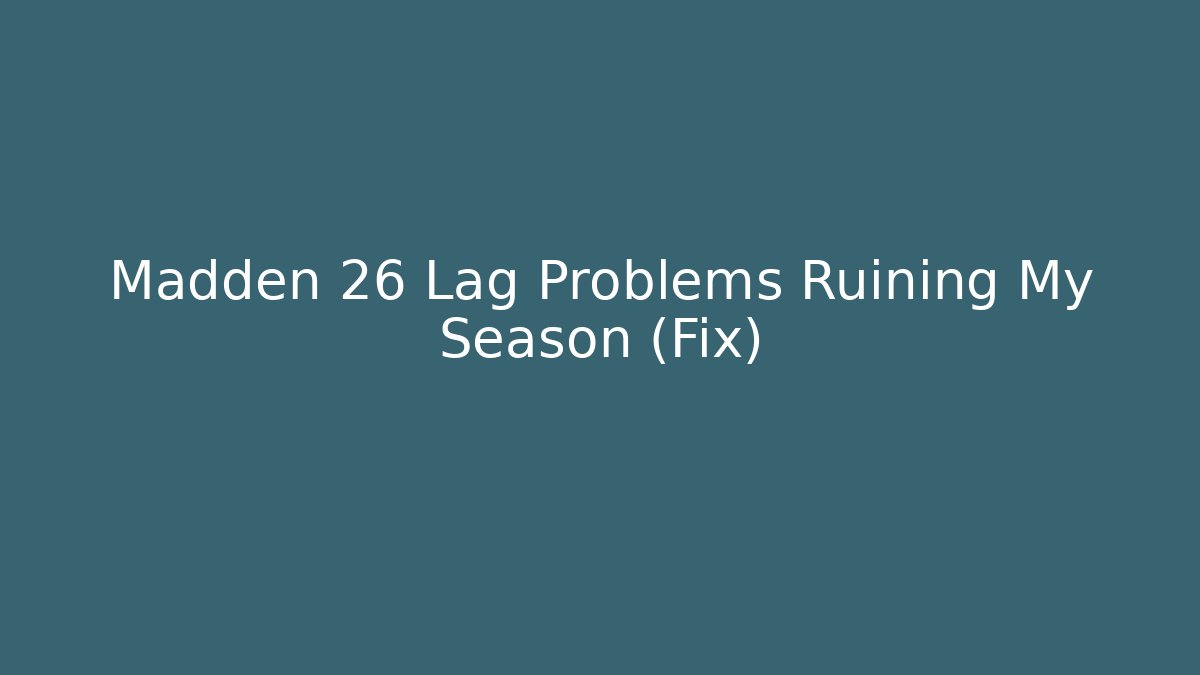 Madden 26 Lag Problems Ruining My Season (Fix)