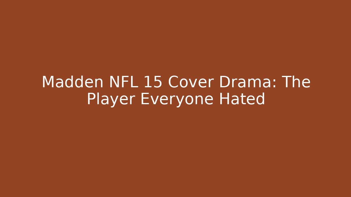 Madden NFL 15 Cover Drama: The Player Everyone Hated