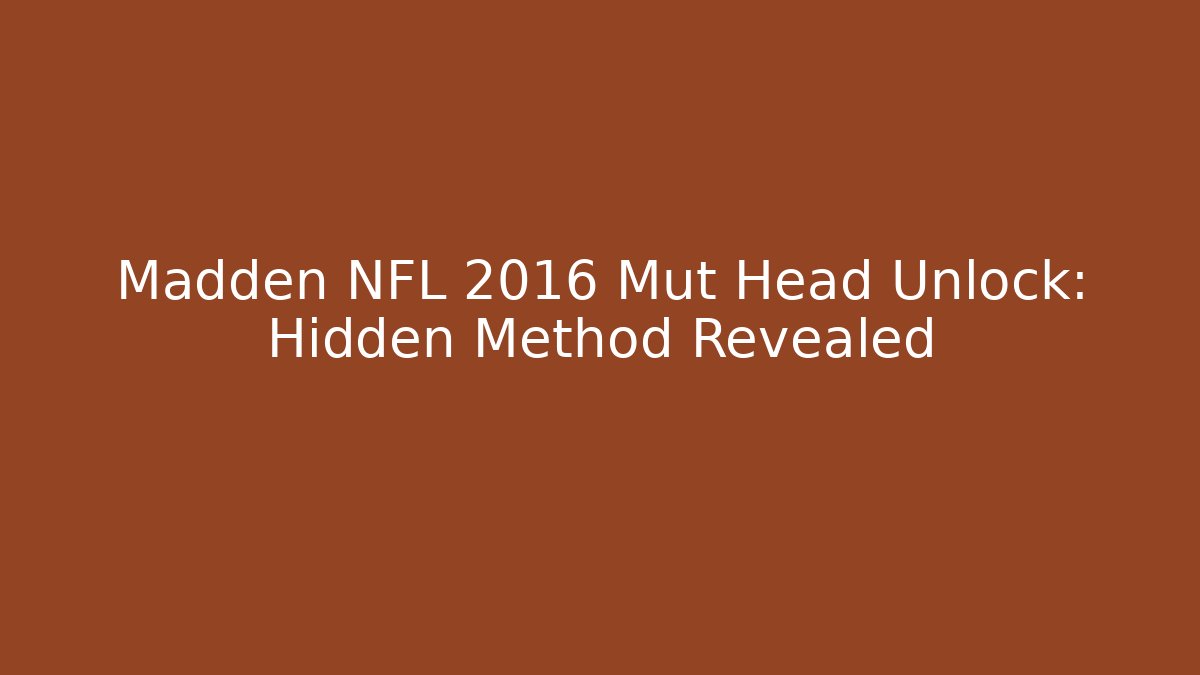 Madden NFL 2016 Mut Head Unlock: Hidden Method Revealed