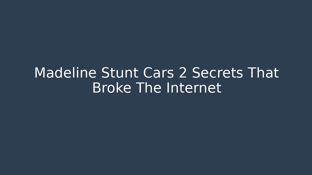 Madeline Stunt Cars 2 Secrets That Broke The Internet