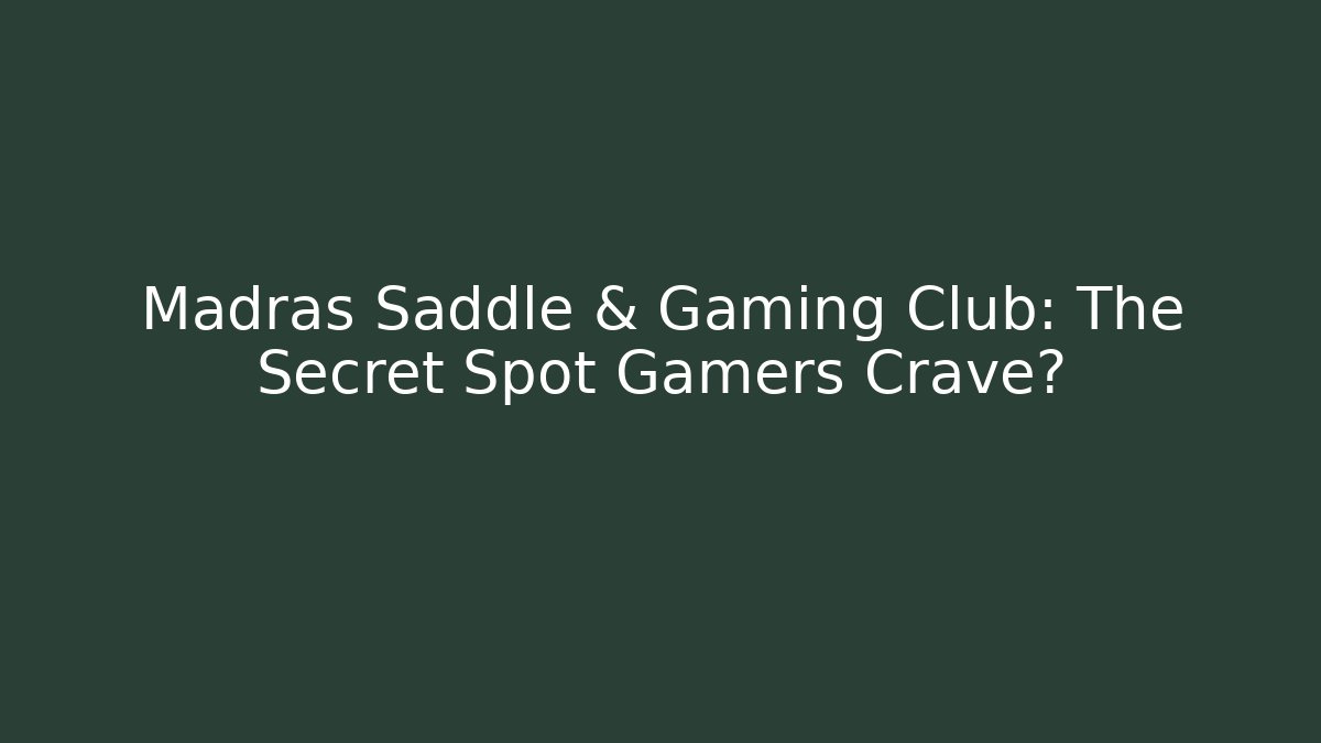 Madras Saddle & Gaming Club: The Secret Spot Gamers Crave?