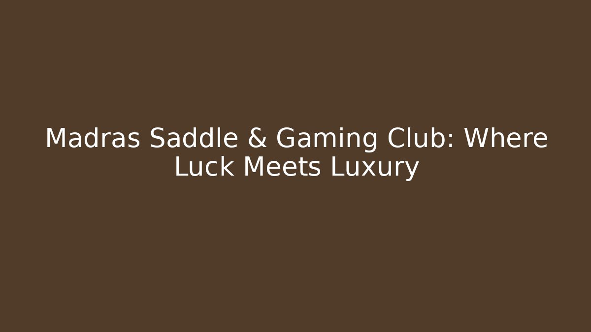 Madras Saddle & Gaming Club: Where Luck Meets Luxury