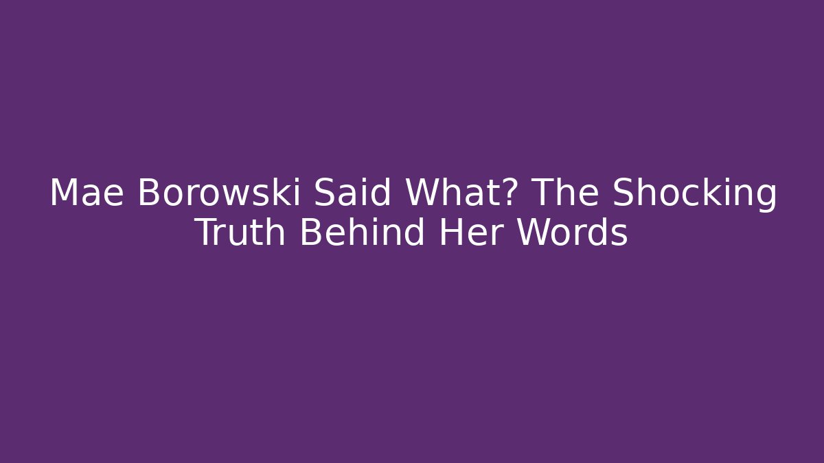 Mae Borowski Said What? The Shocking Truth Behind Her Words