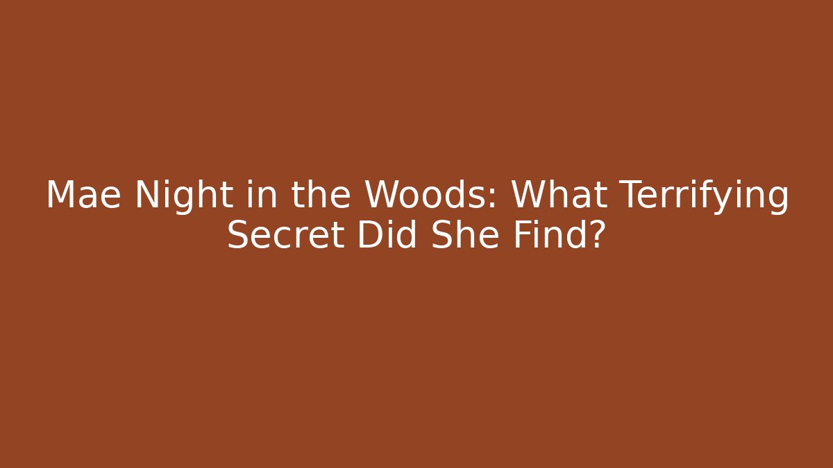 Mae Night in the Woods: What Terrifying Secret Did She Find?