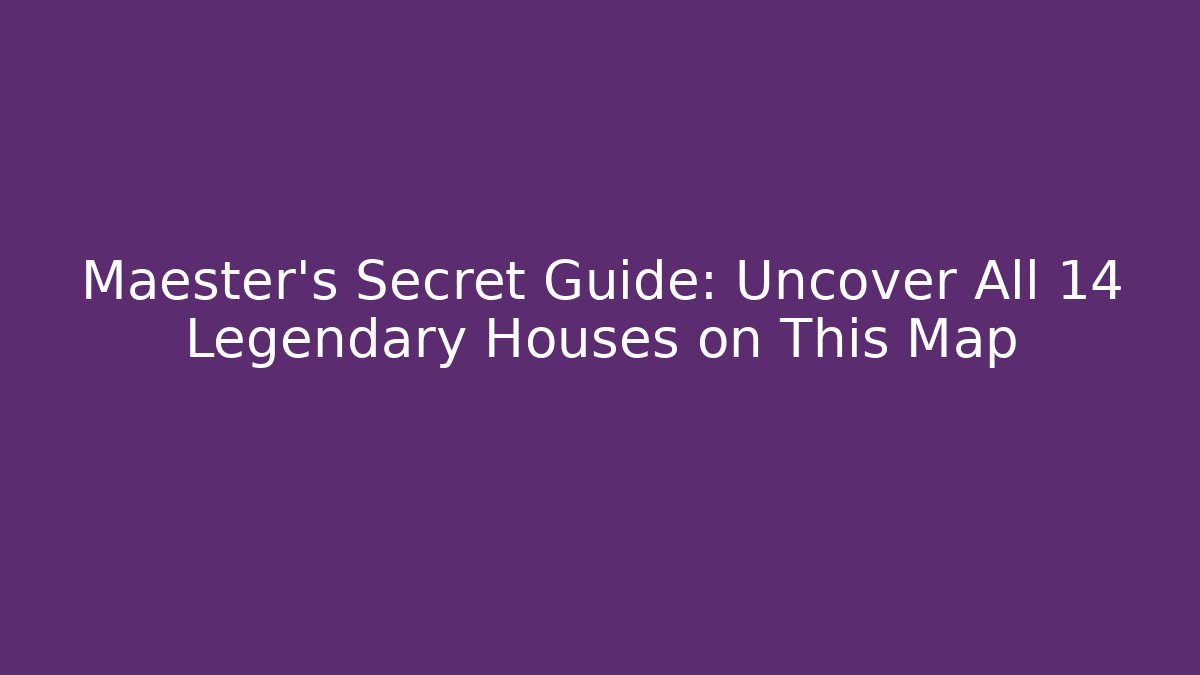 Maester's Secret Guide: Uncover All 14 Legendary Houses on This Map