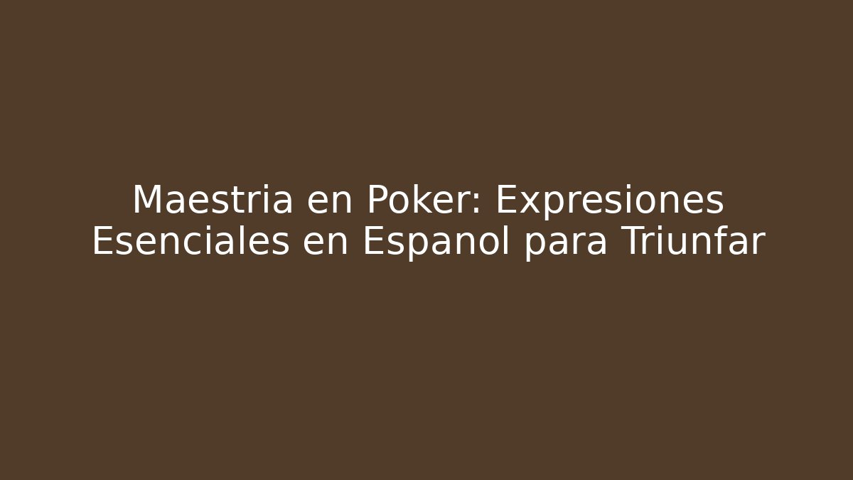 Maestría en Póker: Expresiones Esenciales en Español para Triunfar
