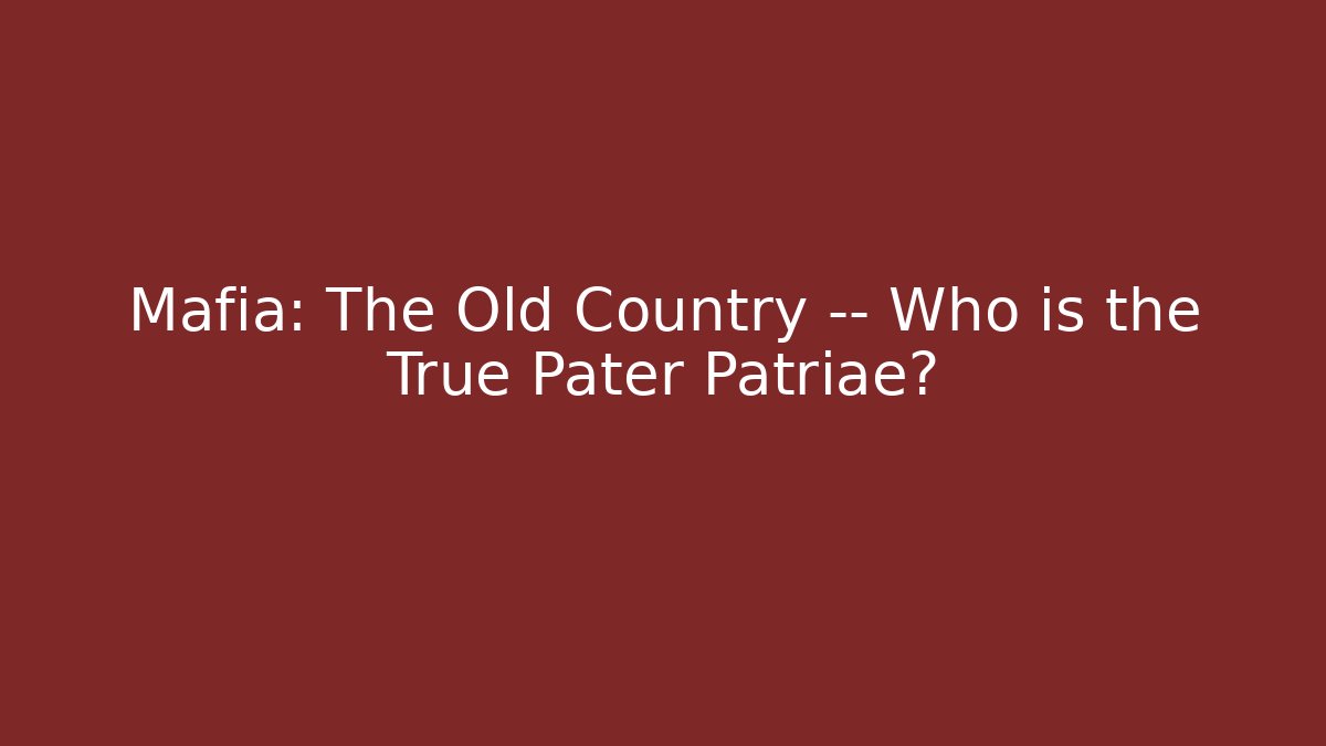 Mafia: The Old Country — Who is the True Pater Patriae?
