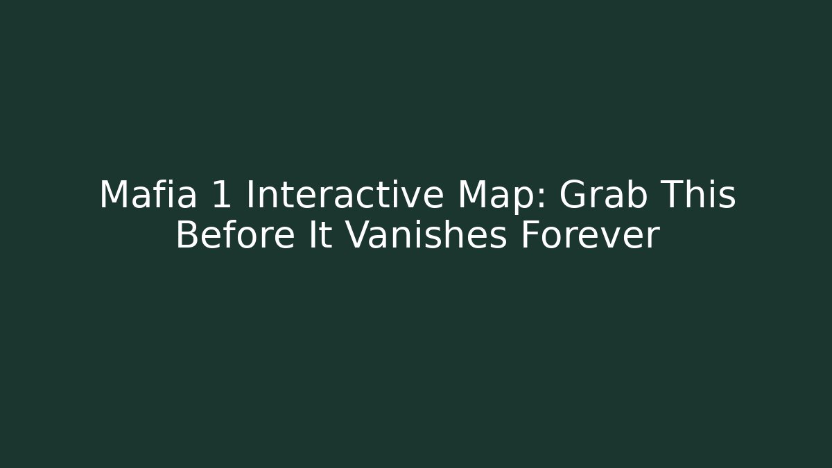 Mafia 1 Interactive Map: Grab This Before It Vanishes Forever
