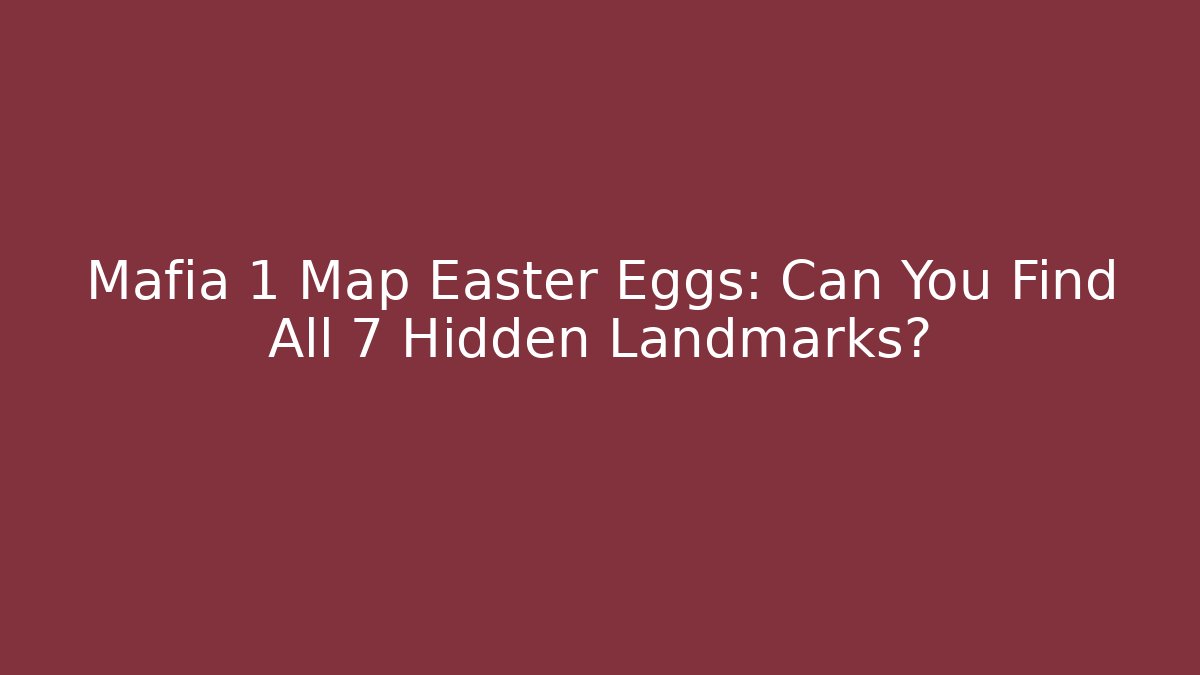 Mafia 1 Map Easter Eggs: Can You Find All 7 Hidden Landmarks? - Felix Cat Insurance