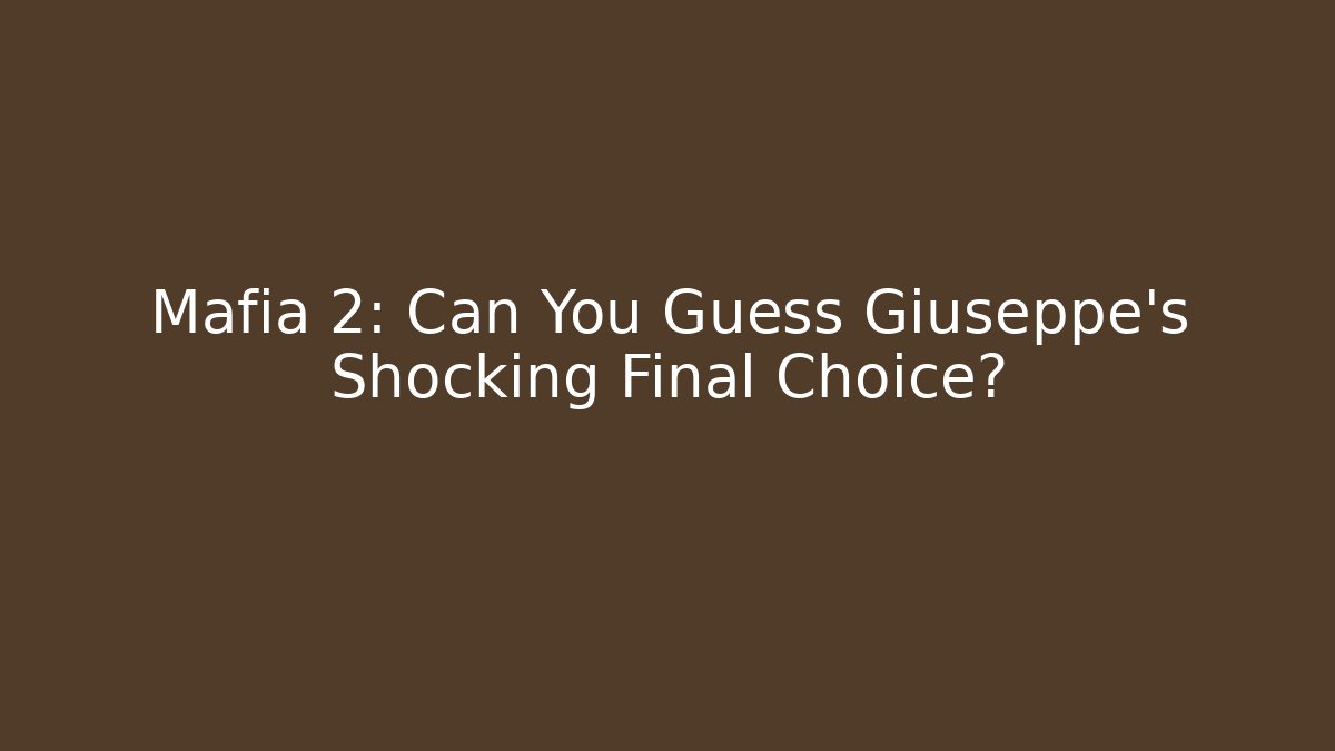 Mafia 2: Can You Guess Giuseppe's Shocking Final Choice?
