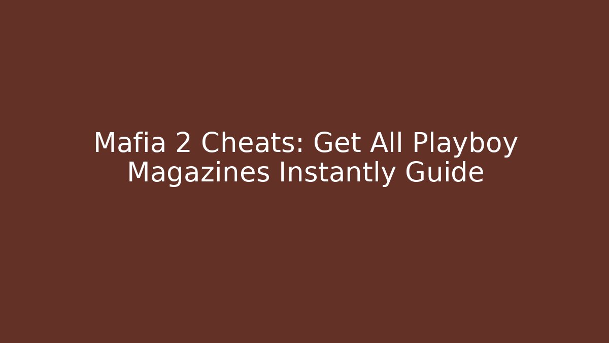 Mafia 2 Cheats: Get All Playboy Magazines Instantly Guide