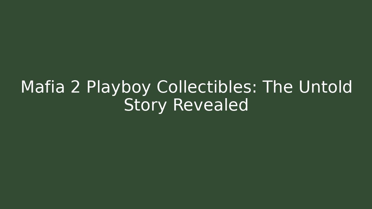 Mafia 2 Playboy Collectibles: The Untold Story Revealed