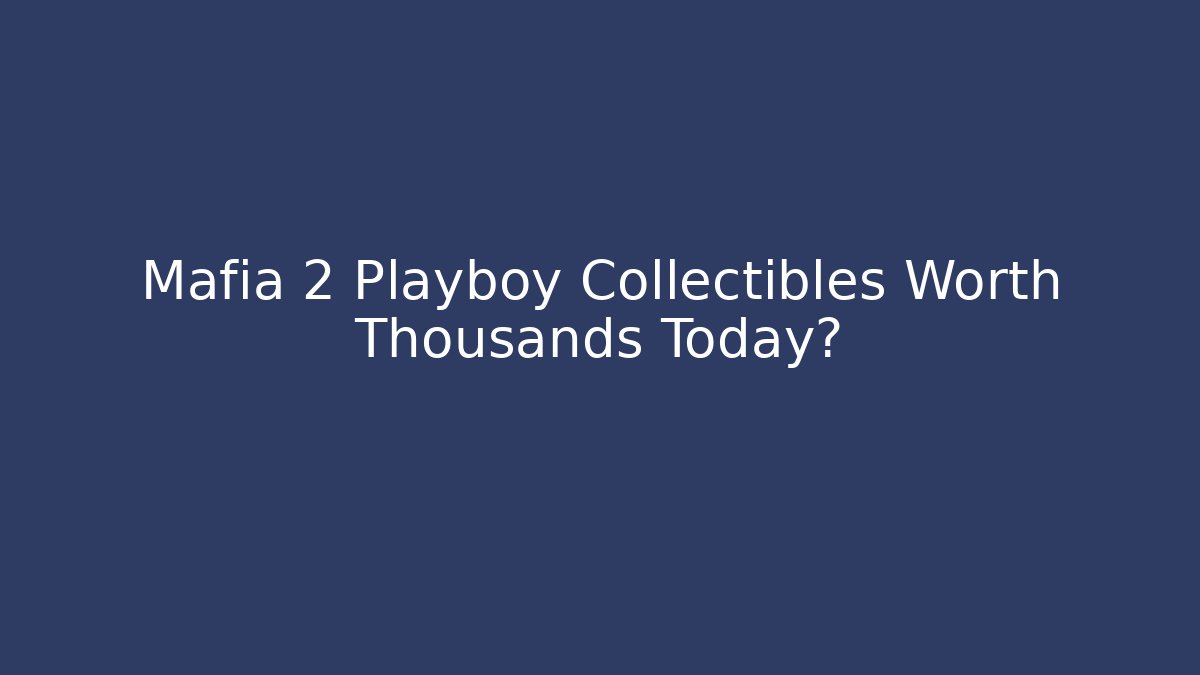 Mafia 2 Playboy Collectibles Worth Thousands Today? - Felix Cat Insurance