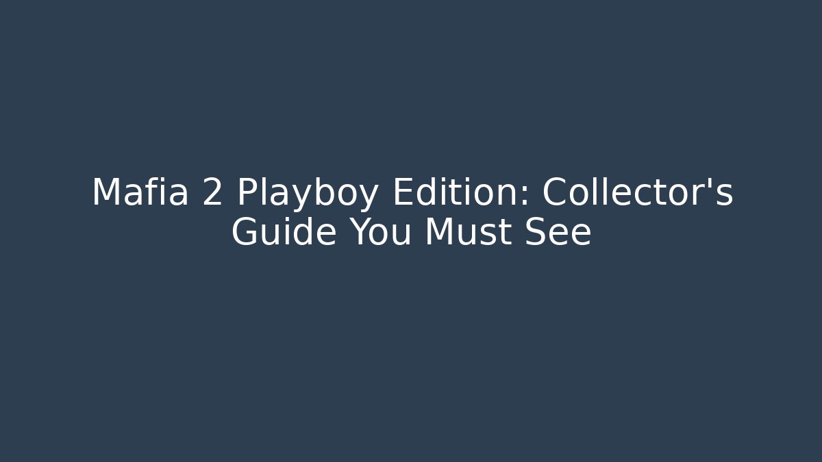 Mafia 2 Playboy Edition: Collector's Guide You Must See