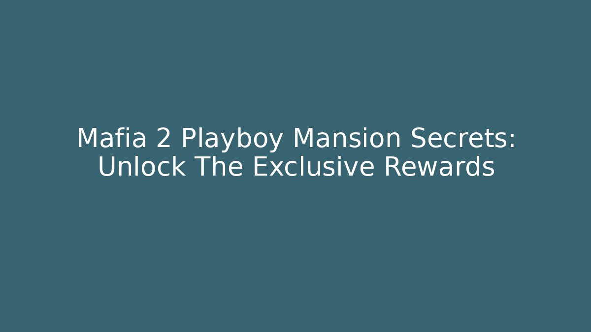 Mafia 2 Playboy Mansion Secrets: Unlock The Exclusive Rewards
