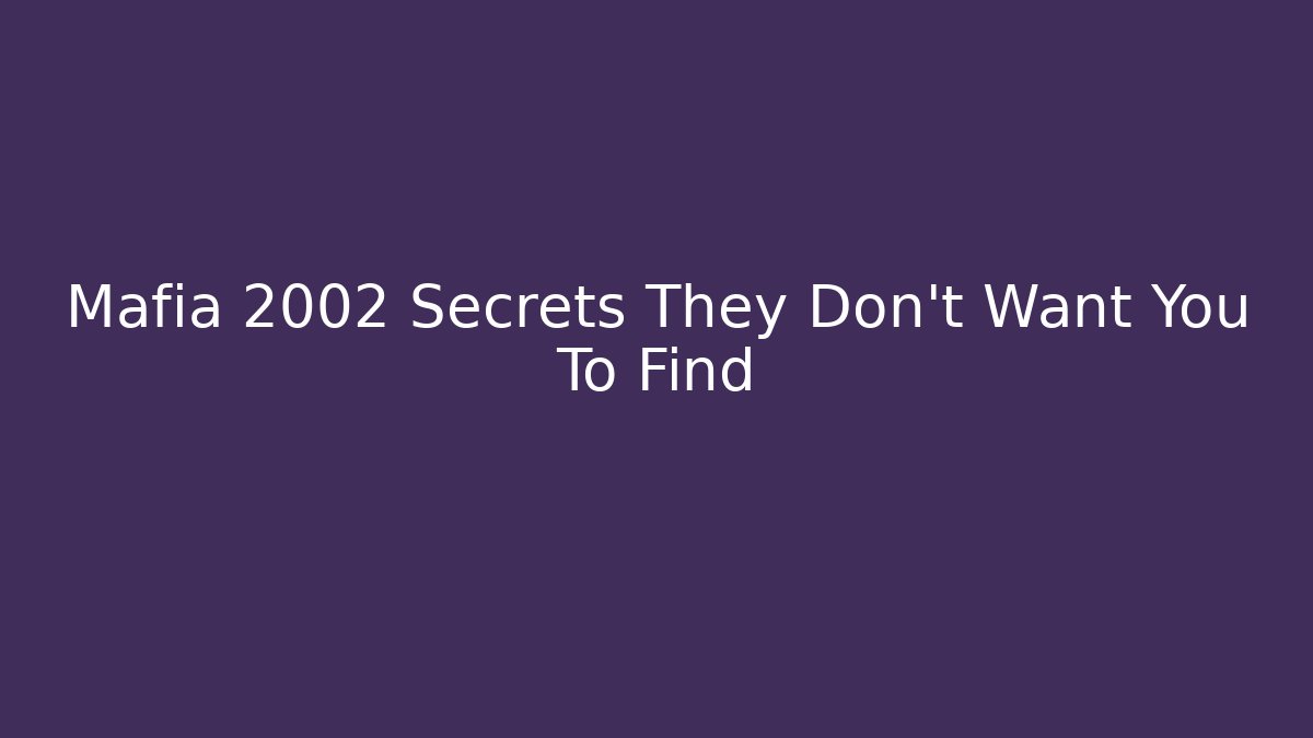 Mafia 2002 Secrets They Don't Want You To Find