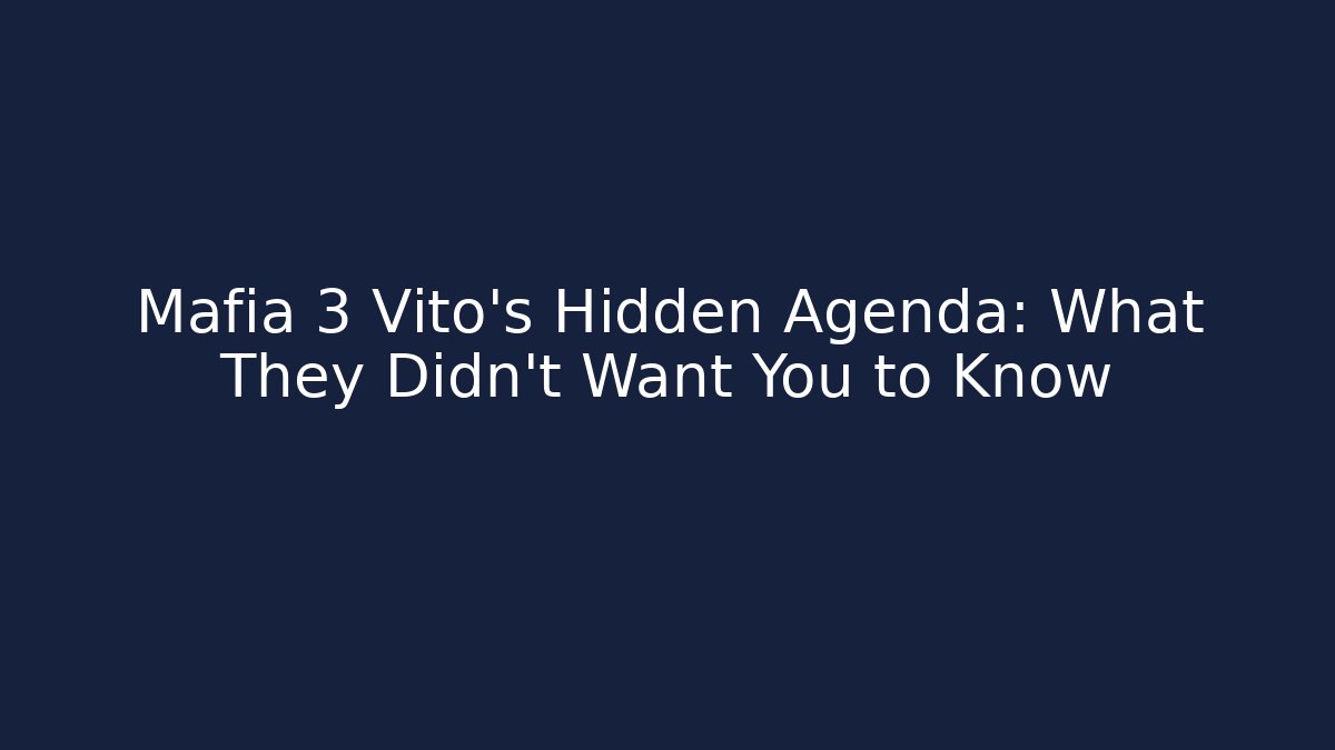 Mafia 3 Vito's Hidden Agenda: What They Didn't Want You to Know