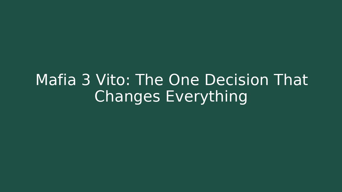 Mafia 3 Vito: The One Decision That Changes Everything