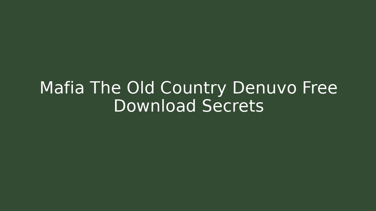 Mafia The Old Country Denuvo Free Download Secrets