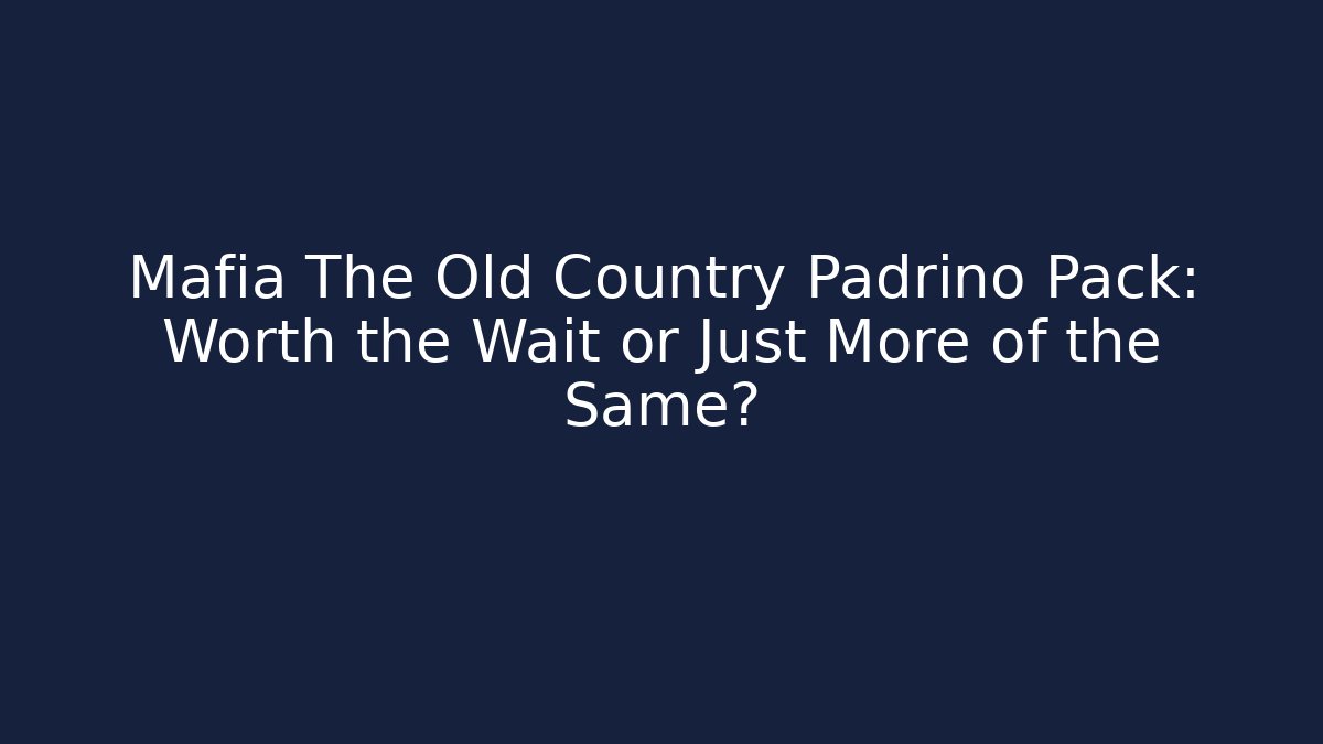 Mafia The Old Country Padrino Pack: Worth the Wait or Just More of the Same?
