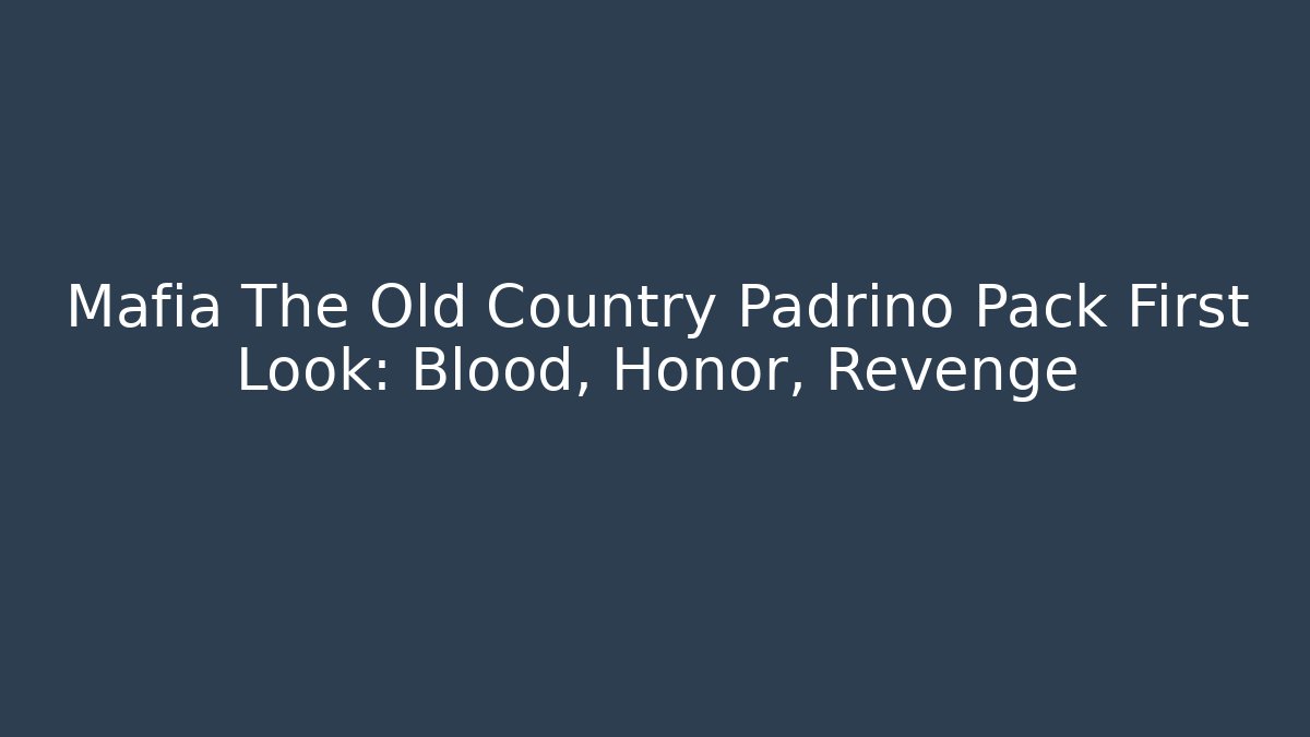 Mafia The Old Country Padrino Pack First Look: Blood, Honor, Revenge