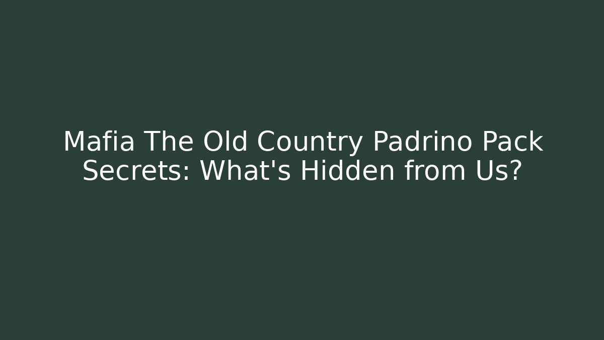 Mafia The Old Country Padrino Pack Secrets: What’s Hidden from Us? - Felix Cat Insurance