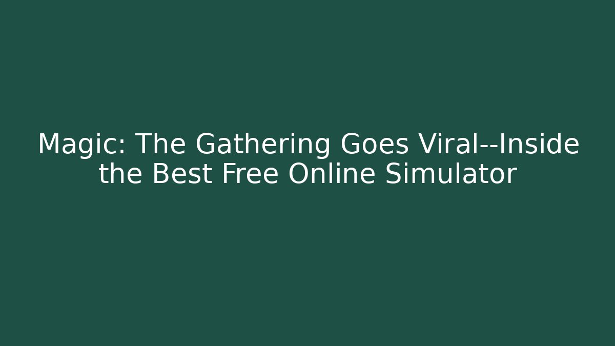 Magic: The Gathering Goes Viral—Inside the Best Free Online Simulator