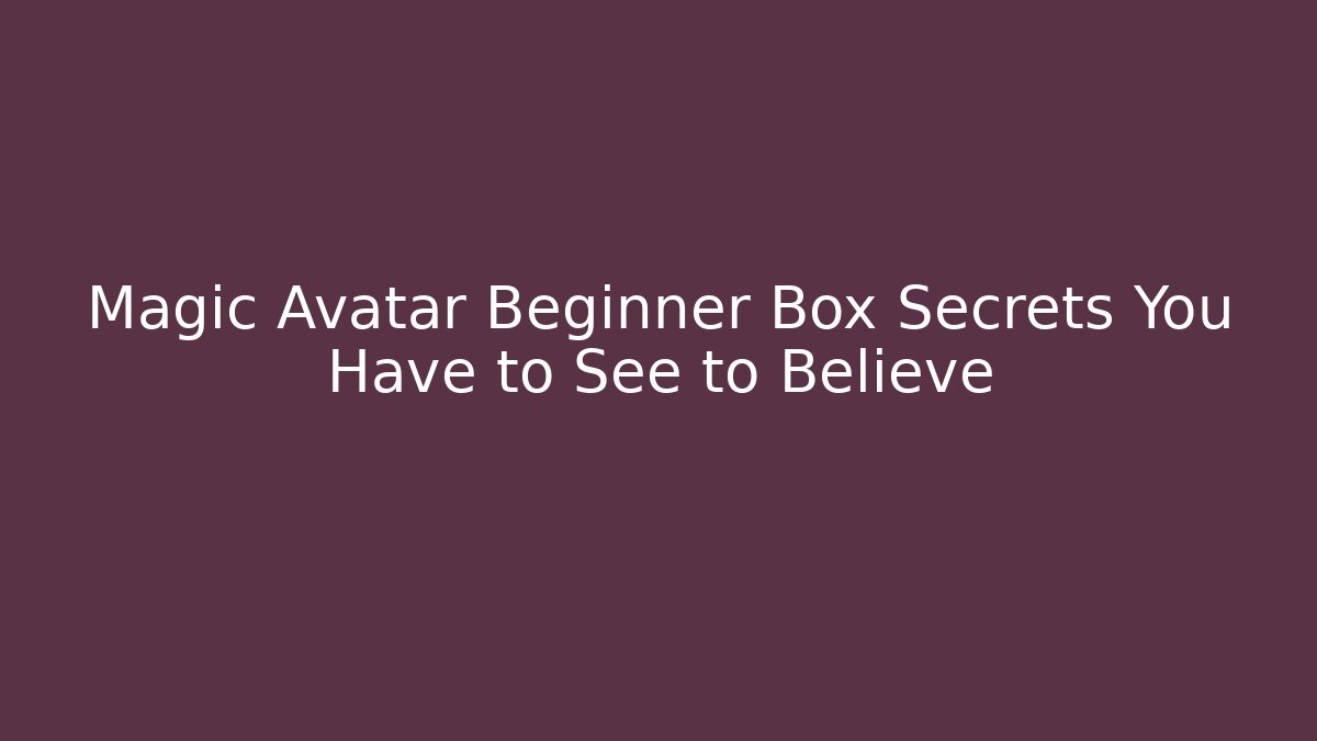 Magic Avatar Beginner Box Secrets You Have to See to Believe