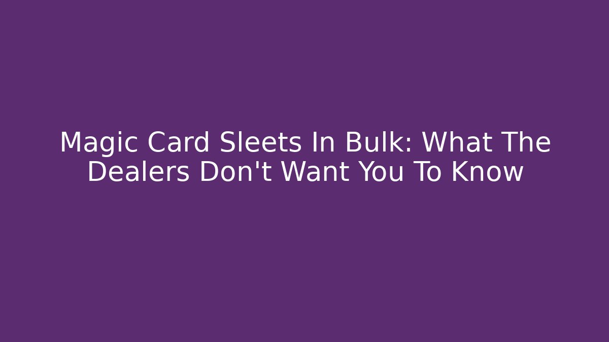 Magic Card Sleets In Bulk: What The Dealers Don't Want You To Know
