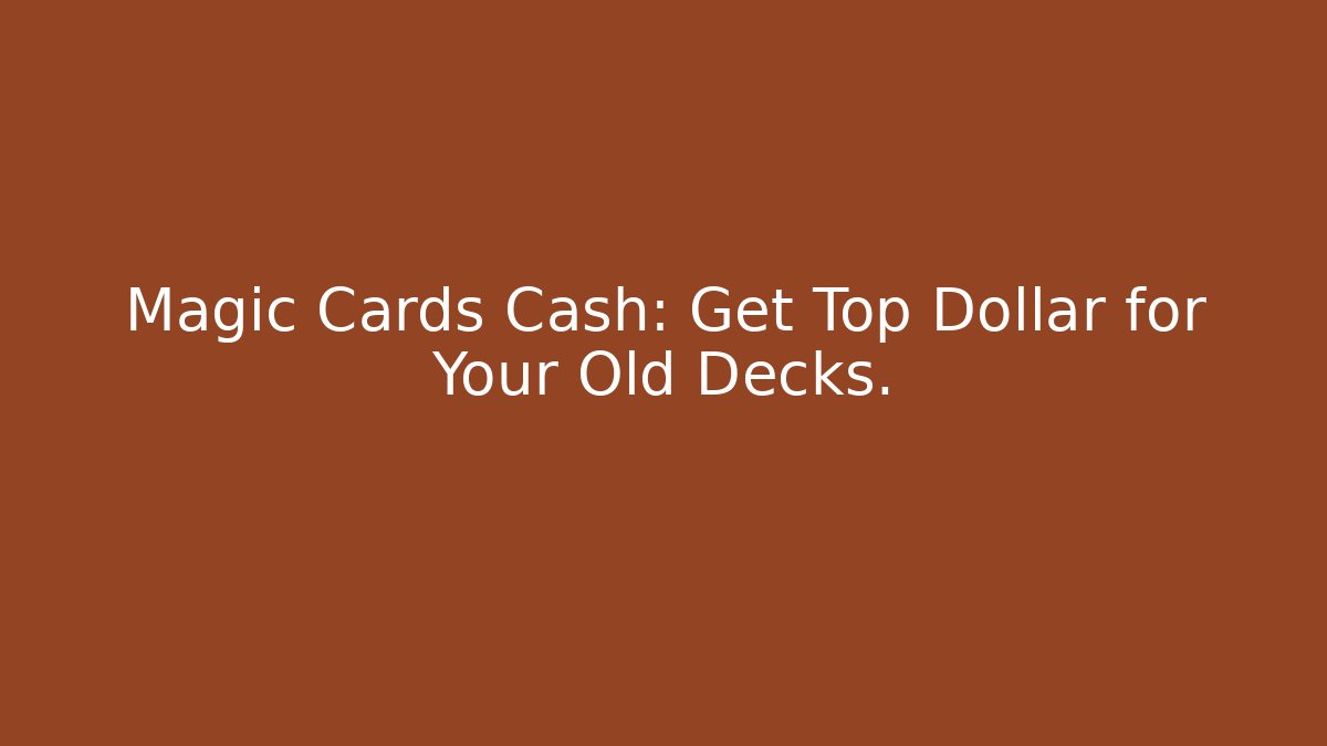 Magic Cards Cash: Get Top Dollar for Your Old Decks.