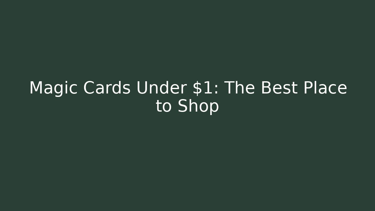 Magic Cards Under $1: The Best Place to Shop - Felix Cat Insurance