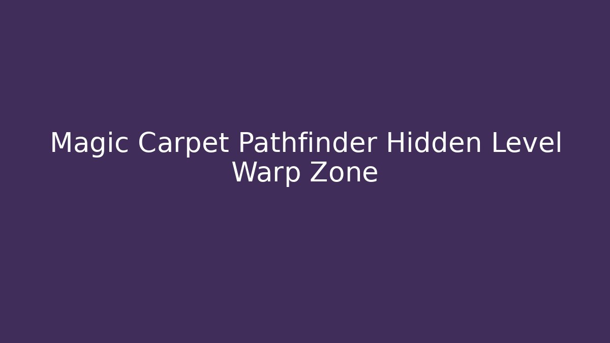 Magic Carpet Pathfinder Hidden Level Warp Zone