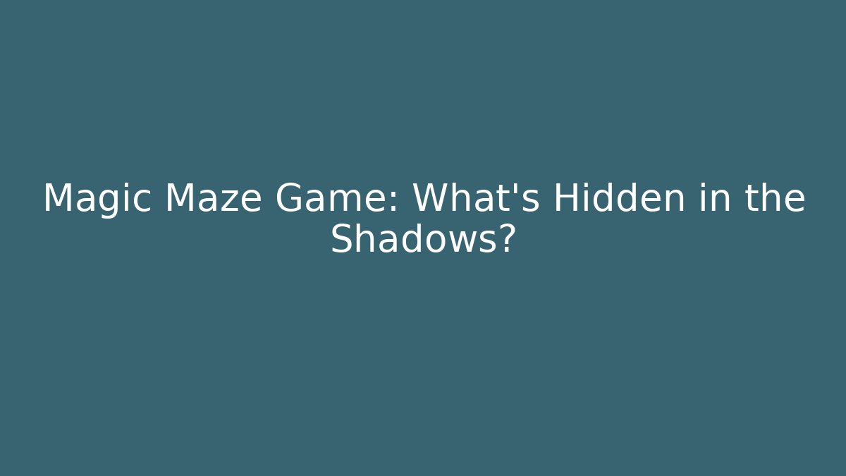 Magic Maze Game: What’s Hidden in the Shadows?