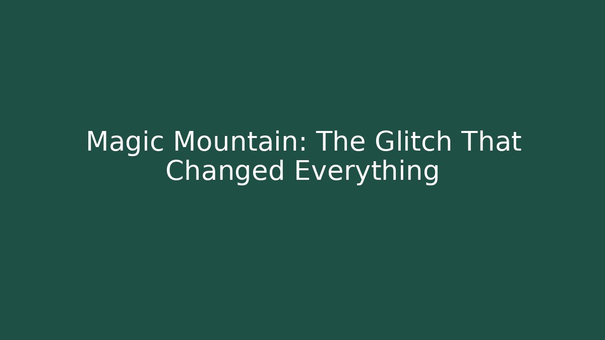 Magic Mountain: The Glitch That Changed Everything