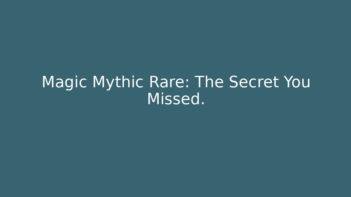 Magic Mythic Rare: The Secret You Missed. - Felix Cat Insurance