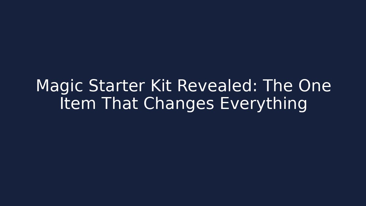 Magic Starter Kit Revealed: The One Item That Changes Everything