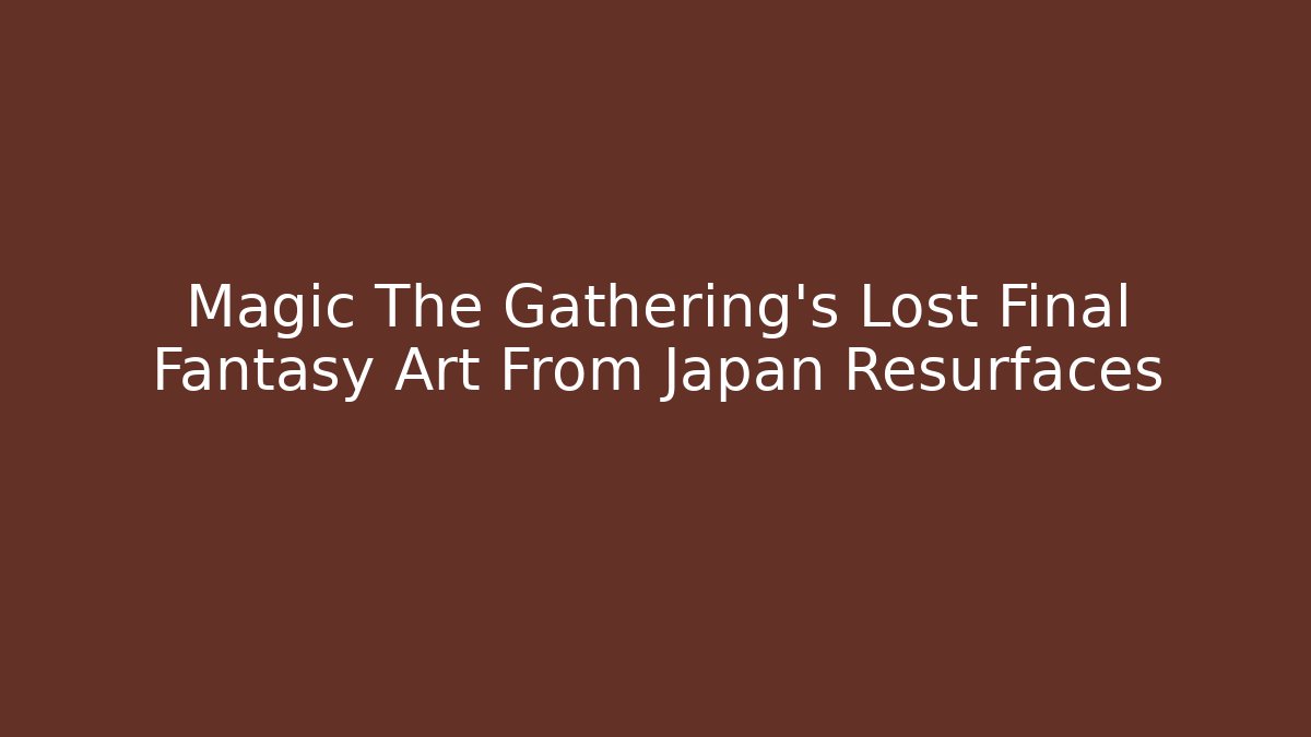 Magic The Gathering's Lost Final Fantasy Art From Japan Resurfaces