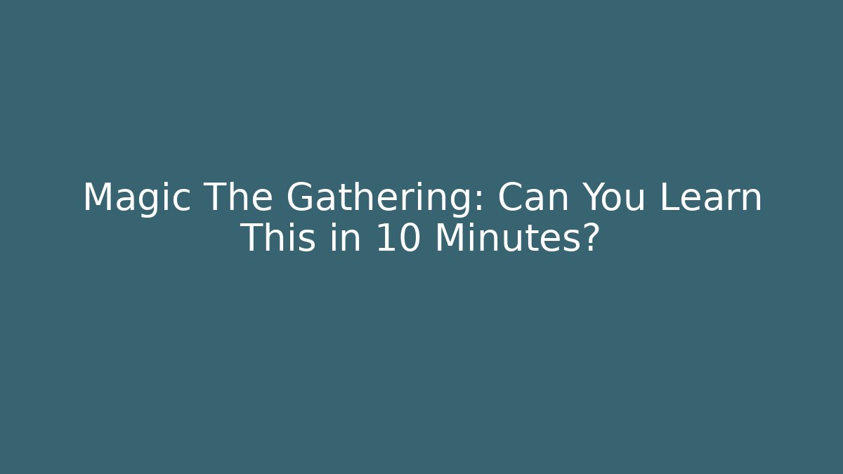 Magic The Gathering: Can You Learn This in 10 Minutes?