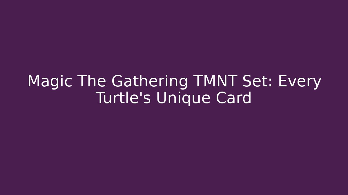 Magic The Gathering TMNT Set: Every Turtle's Unique Card - Felix Cat Insurance