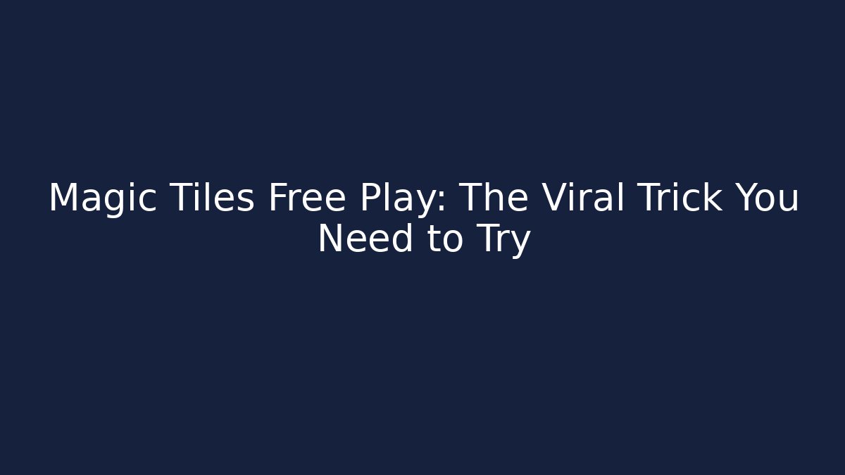 Magic Tiles Free Play: The Viral Trick You Need to Try
