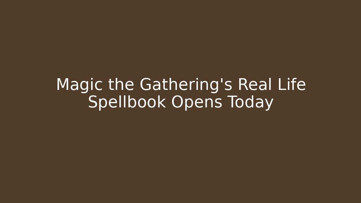 Magic the Gathering's Real Life Spellbook Opens Today