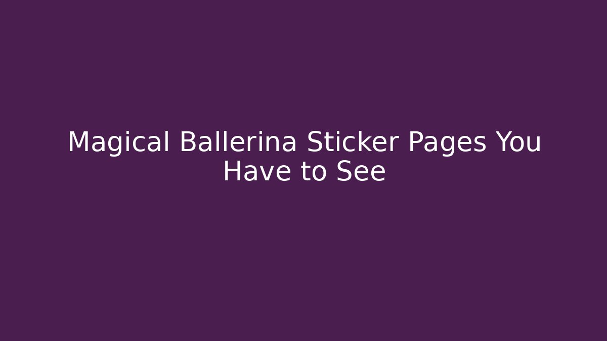 Magical Ballerina Sticker Pages You Have to See