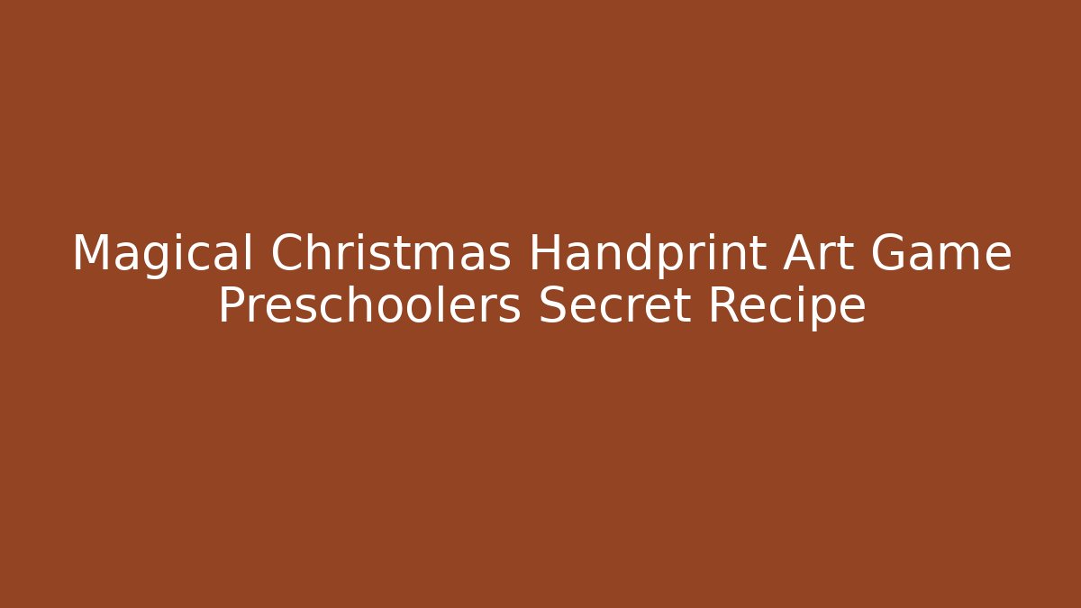 Magical Christmas Handprint Art Game Preschoolers Secret Recipe