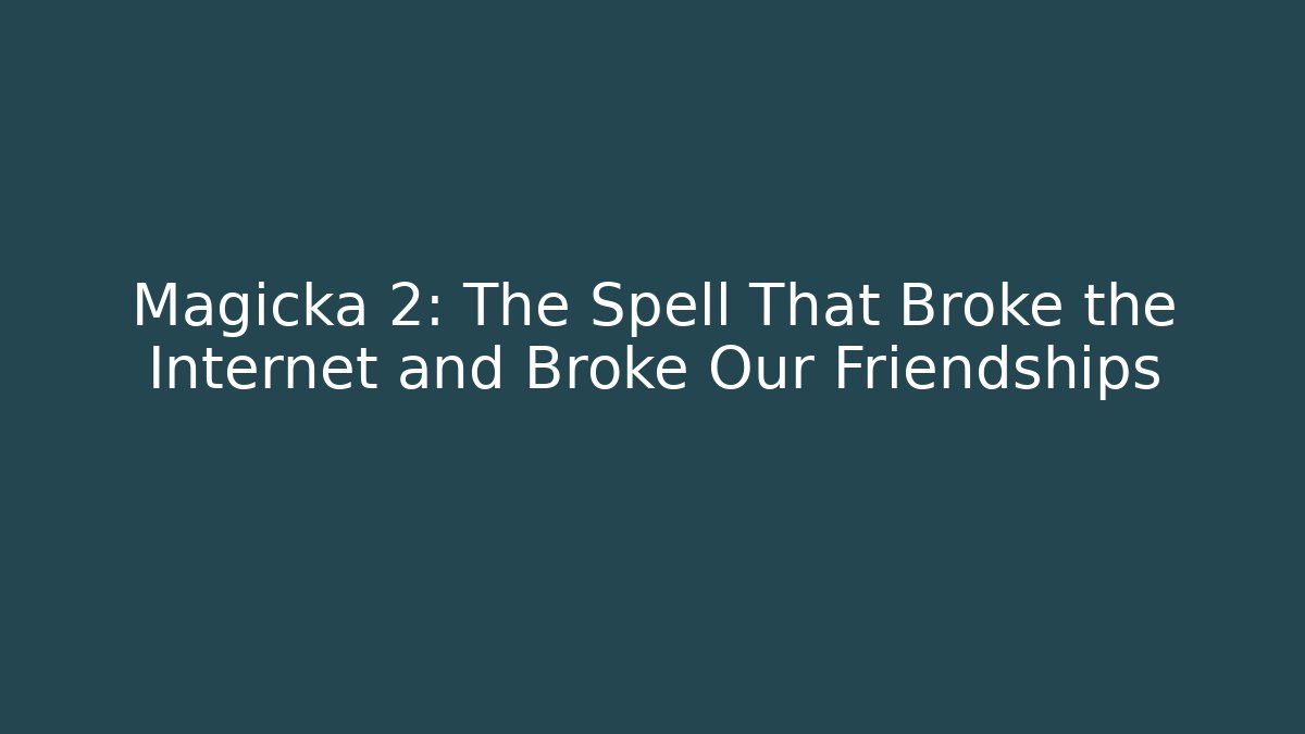Magicka 2: The Spell That Broke the Internet and Broke Our Friendships