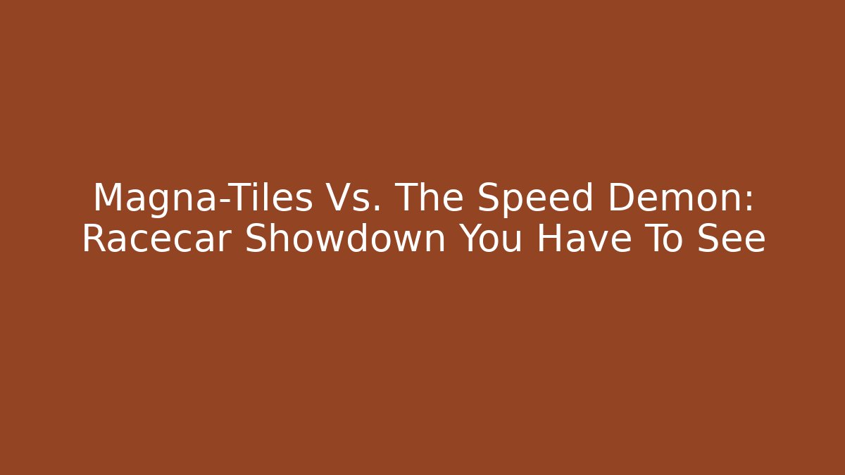 Magna-Tiles Vs. The Speed Demon: Racecar Showdown You Have To See