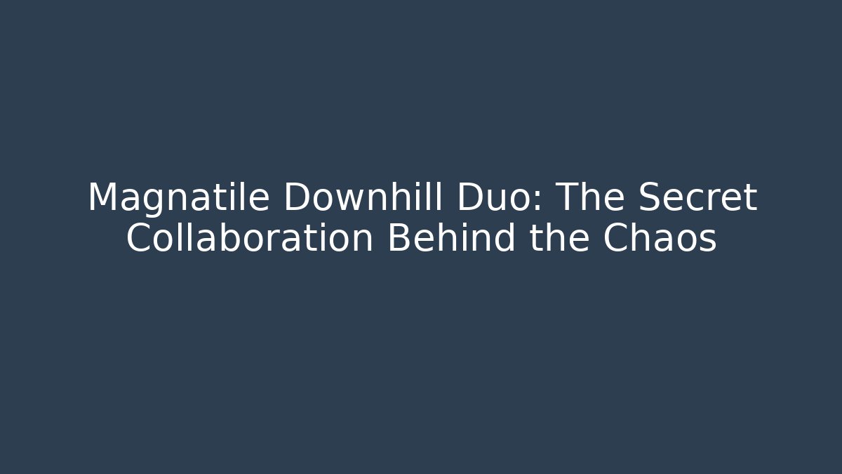Magnatile Downhill Duo: The Secret Collaboration Behind the Chaos